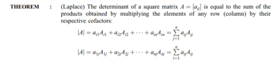 THEOREM : (Laplace) The determinant of a square matrix A = (al is equal to the sum of the products obtained by multiplying th