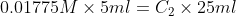 0·01775M × 5ml = C2 × 25ml