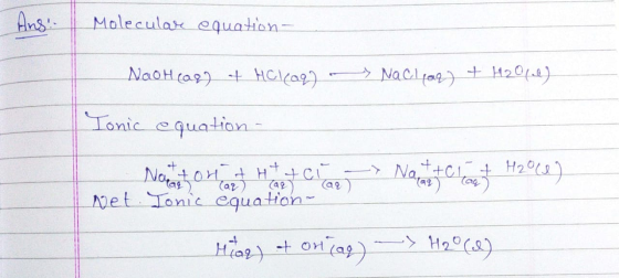 Ans: olecular equation- NaOH(aq) + HCl(aq) Naclar) + H2O(l) Jonic equation - . Naar ttcit H2o (8) lar Net NattoutHttci al) (a