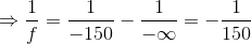 \Rightarrow \frac{1}{f}=\frac{1}{-150}-\frac{1}{-\infty} = -\frac{1}{150}
