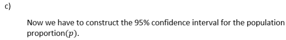 c) Now we have to construct the 95% confidence interval for the population proportion(p).