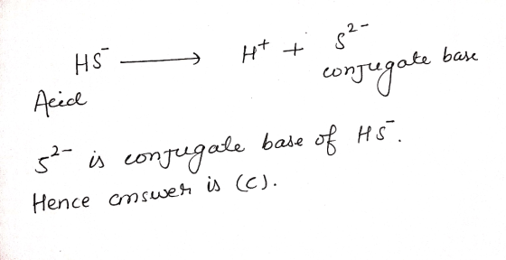 H+ - + 8²- HS 1. congregate base Acid 52- is conjugale base of H5. Hence answer is (C).