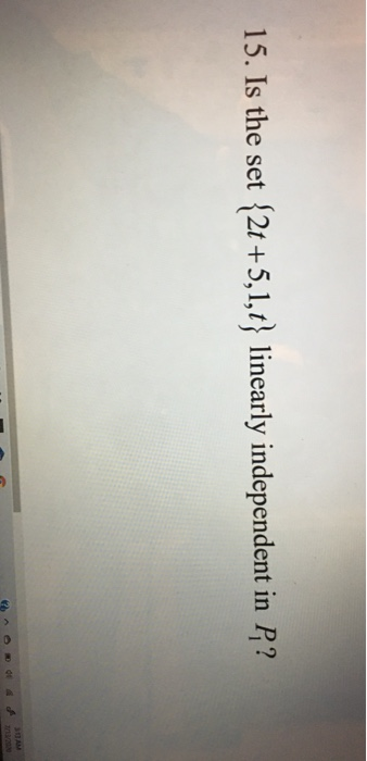 15. Is the set {2t +5,1,t} linearly independent in P,?