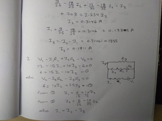 25 - 1913 Iz + 12 3 - 18 = 12 0.703=2.234 Iz Iz = 0.3146A 7, 25 - x 0.3146 = 0.13365 A 13-12-I, = 0.3146-0.1335 In = 0-1811 A