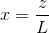 x=\frac{z}{L}