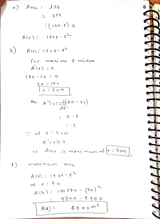 a) Area : IXb (140-1) x 140 x-x2. All) Aces=1400-dh for manima & minina Acal 20 140-2x = 0 2x = 140 TX-70m the aww)=/40 - 2x