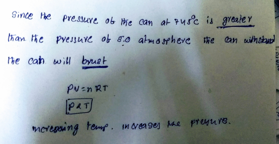 • pressure of the can at turc is than the pressure of 8.0 atmosphere the the can will brust greater can withstand 10 PN=nRT P