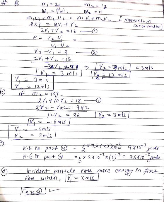 # m, = 2g 1 = 3mis . + m2= Ig = a mis V2 =0 m, o,+ m, U = m, vit m₂ V2 [ momentum 249 avtrz conservation 2V + V 2 =18 -O e=V2