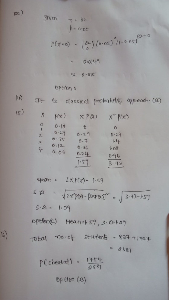 100) given n = 82 p = 0.05 82-0 P(x vo) - 8 ( os) ( - 6:05) 0.0149 N 0-015 option is classical probabelily approach. (a) 14)