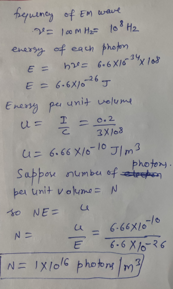 of Em wave 8 frequency = 1com H2 to 3 H₂ energy of each photon he= 6.6X1634x108 E = 6.6X/026J Enessy per unit volume T 0.2 て