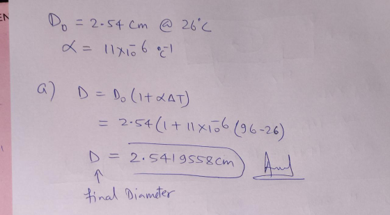 Do = 2.54 cm @ 26°C x= 11x106 oct a D = Do (ItCAT) = 2.54 (1+ 11x106 (96-26) D = 2.5419558cm) Auch final Diameter