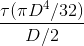 \frac{\tau(\pi D^4/32) }{D/2}