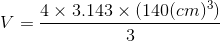 4 x 3.143 x (140(cm)) V =