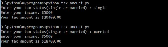 D:\python\myprograms >python tax_amount.py Enter your tax status (single or married) : single Enter your income: 85000 Your t