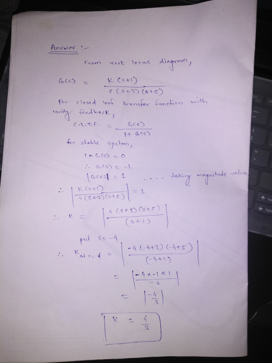 Answer :- From root locus diagram, K (541) S (5+3) (845) closed loof transfor function with unity feedback C.L.T.F. Ges) It G