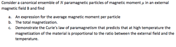 Consider a canonical ensemble of N paramagnetic particles of magnetic moment μ in an external magnetic field B and find An ex