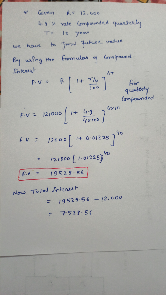 Ceiven R= 12,000 4.9 7. rale compounded quarterly 10 year we have to Ind future value By using the formular of compound Inter