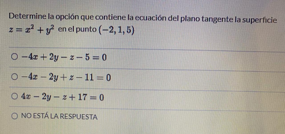 Determine la opción que contiene la ecuación del plano tangente la superficie z= x2 + y2 en el punto (-2,1,5) O-41 + 2y - 2–5