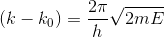 (k-k_0)=rac{2 pi }{h} sqrt{2mE}