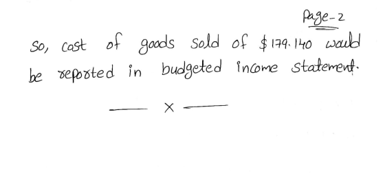 page-2 so, cast of goods sold of $179.140 would be reported in budgeted income Statement - X -
