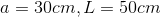 a = 30(.772, L 50cm