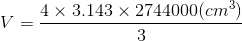 4 x 3.143 x 2744000(cm) V =