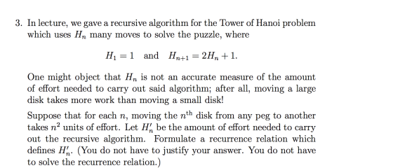 3. In lecture, we gave a recursive algorithm for the Tower of Hanoi problem which uses Hn many moves to solve the puzzle, whe