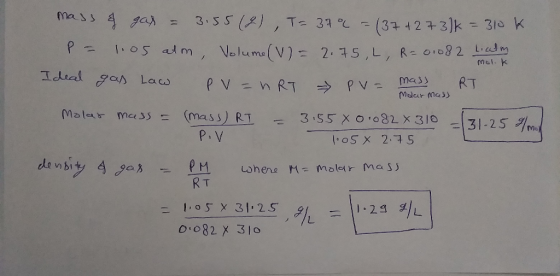 Molk mass of gar = 3.55(2), T = 37% = (37+2731k=310k P = 1.05 atm, Volume (V) = 2.75, L, R = 01082 liath Ideal gas law PV = n
