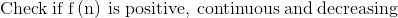 Check if f(n) is positive, continuous and decreasing
