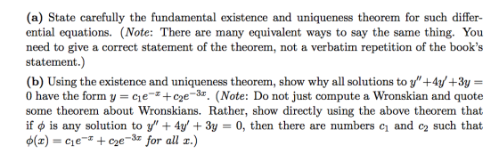 (a) State carefully the fundamental existence and uniqueness theorem for such differ- ential equations. (Note: There are many