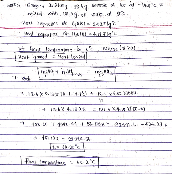 SOND:t Given :+ Initially 12.6g souple of ice at: -14.8°C îs mixed with 101-59..of water. at 80°C. .. Heat capacties of H2015
