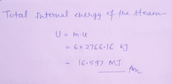 Total internal energy of the steam Uzmiu = 6*2766-16 kJ - 16.597 MJ.