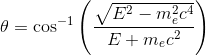 \theta=\cos^{-1}\left(\frac{\sqrt{E^2-m_e^2c^4}}{E+m_ec^2} \right )