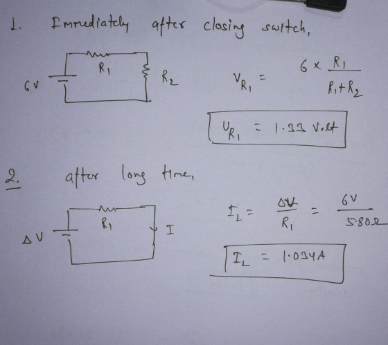 L. Immediately after closing switch, 2. after long time, 5802 AV av e I = 1.034A
