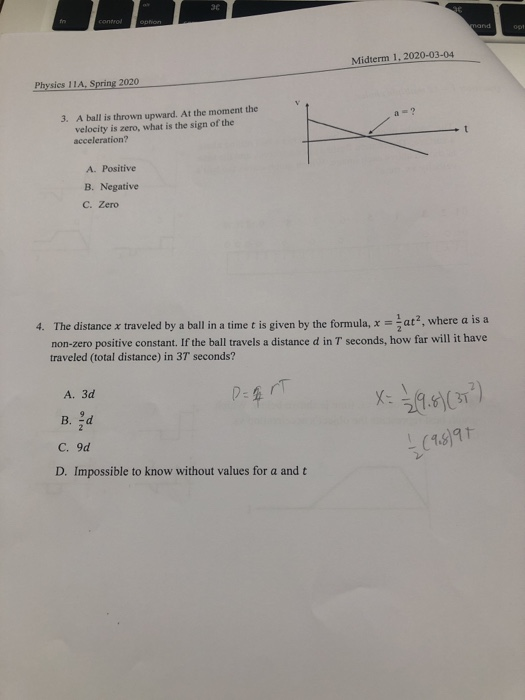 and op Midterm 1.2020-03-04 Physics 11A, Spring 2020 3. A ball is thrown upward. At the moment the velocity is zero, what is