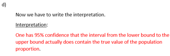 d) Now we have to write the interpretation. Interpretation: One has 95% confidence that the interval from the lower bound to