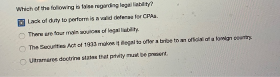 Which of the following is false regarding legal liability? Lack of duty to perform is a valid defense for CPAs. There are fou