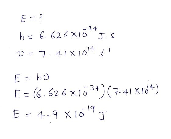 E ? 34 6. 626 X10 J.S 74X 10 L1 E = hD E (6. 62 6 X1634(7.41Xd) -19 E = 4.9 X 1oJ