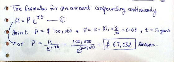 ТЕ o The formula for the amount compounding continuously • A=pe Insert A = $ 100,000 , g=K=8%. =&=0.08 $ 67,032 | Answers t =