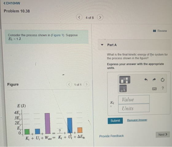 <CH10HW Problem 10.38 4 of 8 Review Consider the process shown in (Figure 1). Suppose E1 1 J Part A What is the final kinetic