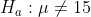H_a: \mu \neq 15