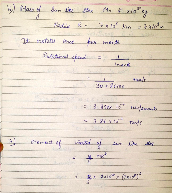 16) Mass Mass of Sun like star M= 2 x 10 30 kg Radius R= 7x 105 km = 7x108m It rotates Once per month Rotational speed Imonth