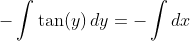 -\int\tan(y)\,dy=-\int dx