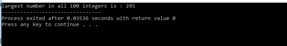 largest number in all 100 integers is : 295 Process exited after 0.03536 seconds with return value o Press any key to continu
