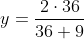 y=\frac{2\cdot 36}{36+9}