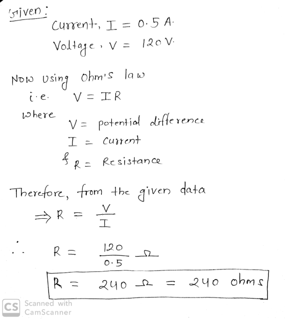 Given : current, I = 0.5A Voltage, V = 120 V Now using Ohms law V = IR i.e. where V= potential differend Current f R = I = R
