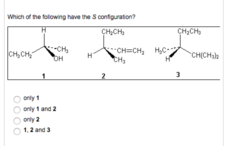 Which of the following have the configuration? CH2CH3 CH2CH3 --CH3 CH,CH -CH=CH2 H3C OHH CH3 CH(CH3)2 only 1 only 1 and 2 onl