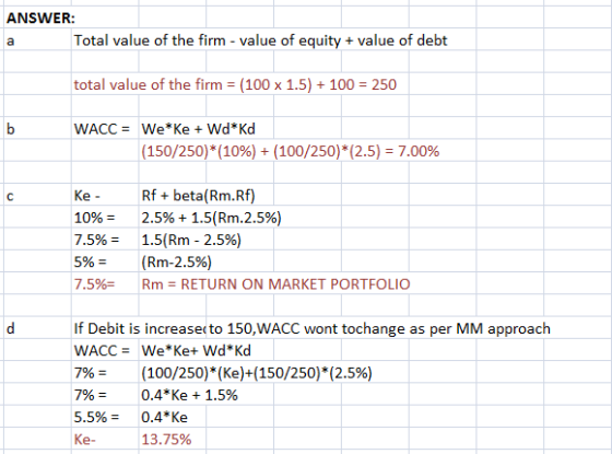 ANSWER: Total value of the firm value of equity + value of debt total value of the firm = (100 x 1.5) + 100 = 250 (150/250)*(
