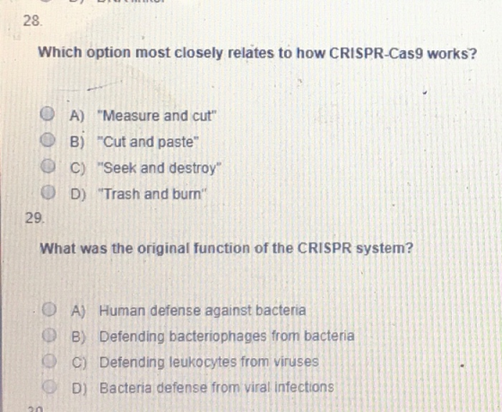28 Which option most closely relates to how CRISPR-Cas9 works? OA) Measure and cut OB) Cut and paste C) Seek and destroy