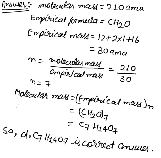 Answers molecular mak= 210 amu Empirical formeela = CH2O Empirical mas = 12+2x1446 1 = 30ama no molecula mare 210 1. empirica